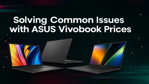 ASUS Vivobook Prices Explained: Solving Common Cost Issues