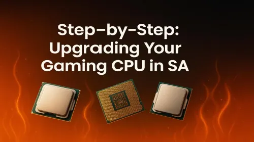 Gaming CPU Upgrade South Africa: A Step-by-Step Guide