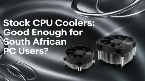 Is a Stock CPU Cooler Enough for Your PC in South Africa?