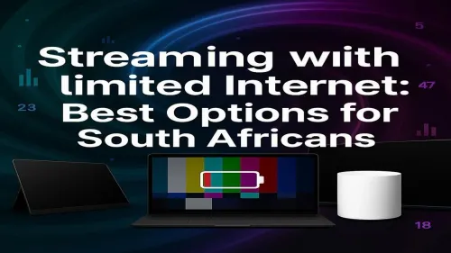 Streaming with Limited Internet South Africa: Your Best Options