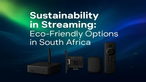 Eco-Friendly Streaming in South Africa: A Sustainable Guide