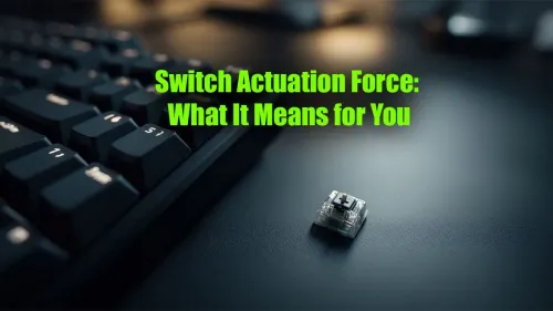 Switch Actuation Force: Your Guide to Keyboard Feel & Speed