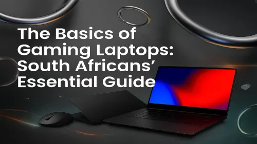What to Look for in a Gaming Laptop: A South African Guide
