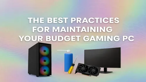 Budget Gaming PC Maintenance: Keep Your Rig Running Smoothly
