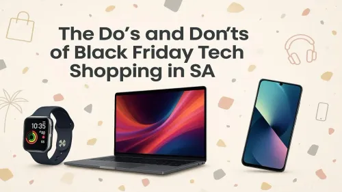 Black Friday Tech Shopping SA: Your Ultimate Do's & Don'ts Guide