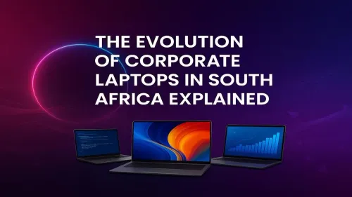 Corporate Laptops South Africa: The Complete Evolution Explained