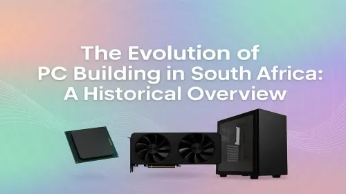 PC Building in South Africa: A Complete Historical Evolution