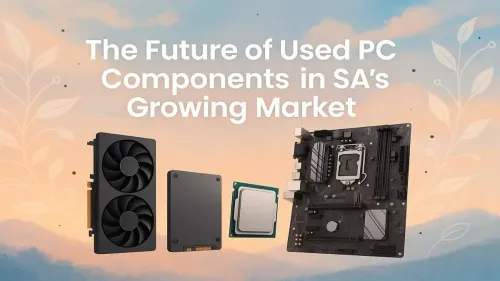 Used PC Components South Africa: The Future is Now