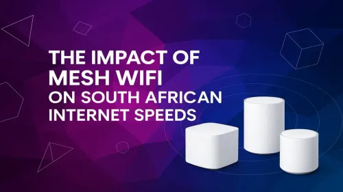 Mesh WiFi South Africa: Boost Your Internet Speed & Kill Dead Zones