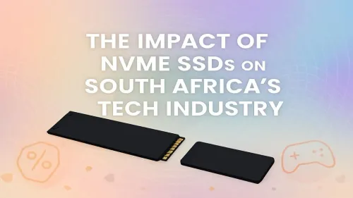 NVMe SSD South Africa: Revolutionizing the Local Tech Industry