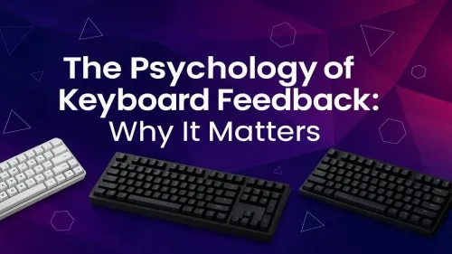Keyboard Feedback Types: The Psychology of Why They Matter