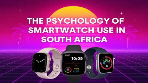 Smartwatch Use in South Africa: The Psychology Behind the Tech