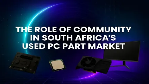 Used PC Parts South Africa: The Power of Community Trading