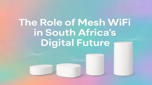 Mesh WiFi South Africa: Powering Our Digital Future