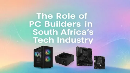 PC Builders South Africa: Driving the Local Tech Industry Forward
