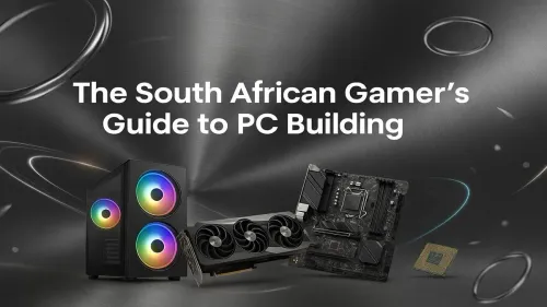 PC Building Guide South Africa: A Gamer's Step-by-Step Manual