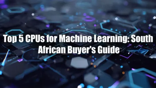 Best CPU for Machine Learning: South Africa's Top 5 Picks