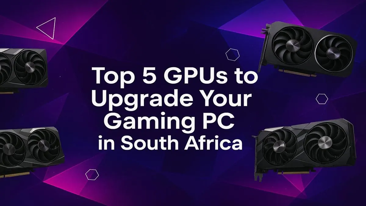 Top 5 GPU Upgrades for SA Gamers