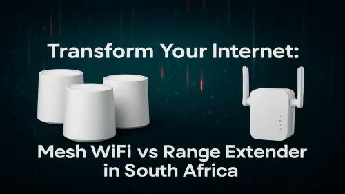 Range Extender vs Mesh WiFi in South Africa: The Better Option Explained