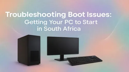 PC Won't Boot in South Africa? A Step-by-Step Troubleshooting Guide