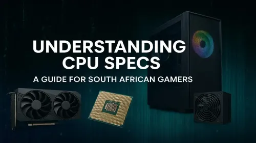 CPU Specs Explained: A Gamer's Guide for South Africa