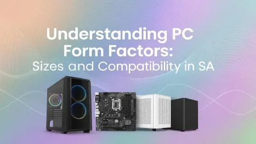 PC Form Factors Explained: A Guide for SA Builders