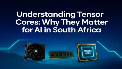 Tensor Cores South Africa: Your Guide to AI Acceleration