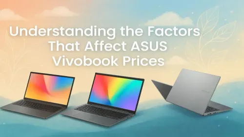 ASUS Vivobook Price Factors: What Drives the Cost of Your Laptop?