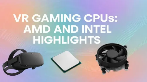 Best CPU for VR Gaming: Top Picks from AMD & Intel