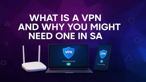 What is a VPN? Why You Need One in South Africa