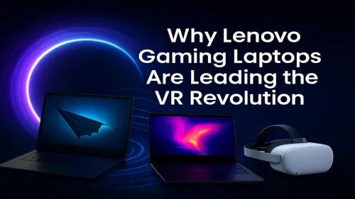 Lenovo Gaming Laptops for VR: Why They Lead the Revolution