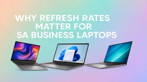 Business Laptop Refresh Rate: Why It Matters in South Africa
