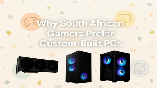 Custom Built PC South Africa: Why Local Gamers Choose Them