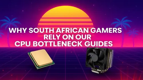 CPU Bottleneck Guides for South African Gamers