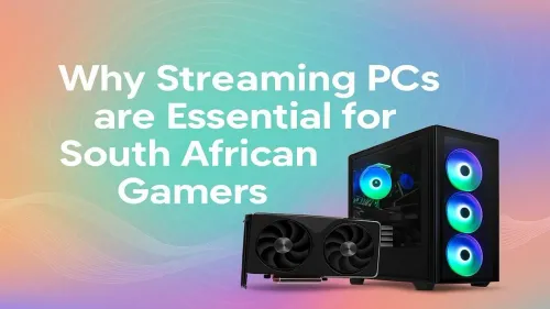 Streaming PC South Africa: Why SA Gamers Need a Dedicated Rig