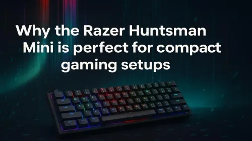 Razer Huntsman Mini Benefits for Compact Gaming Setups
