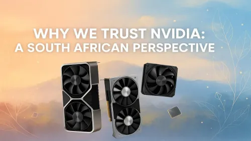NVIDIA South Africa: Why Local Gamers & Creators Trust Team Green