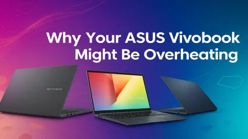 ASUS Vivobook Overheating: 7 Common Causes & Easy Fixes