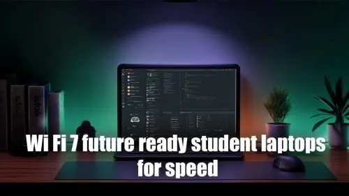 Wi-Fi 7 Laptops for Speed: Future-Proof Student Tech
