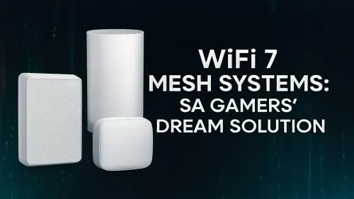 WiFi 7 Mesh System: Your Key to Lag-Free Gaming in SA