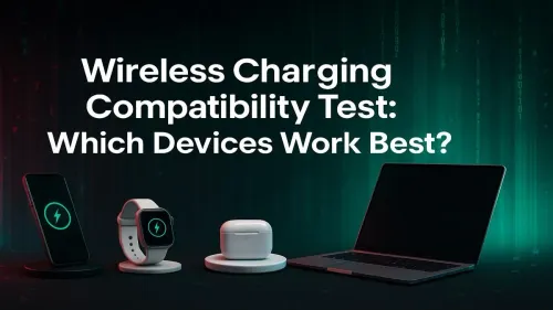 Wireless Charging Compatibility: Which Devices Work Best?